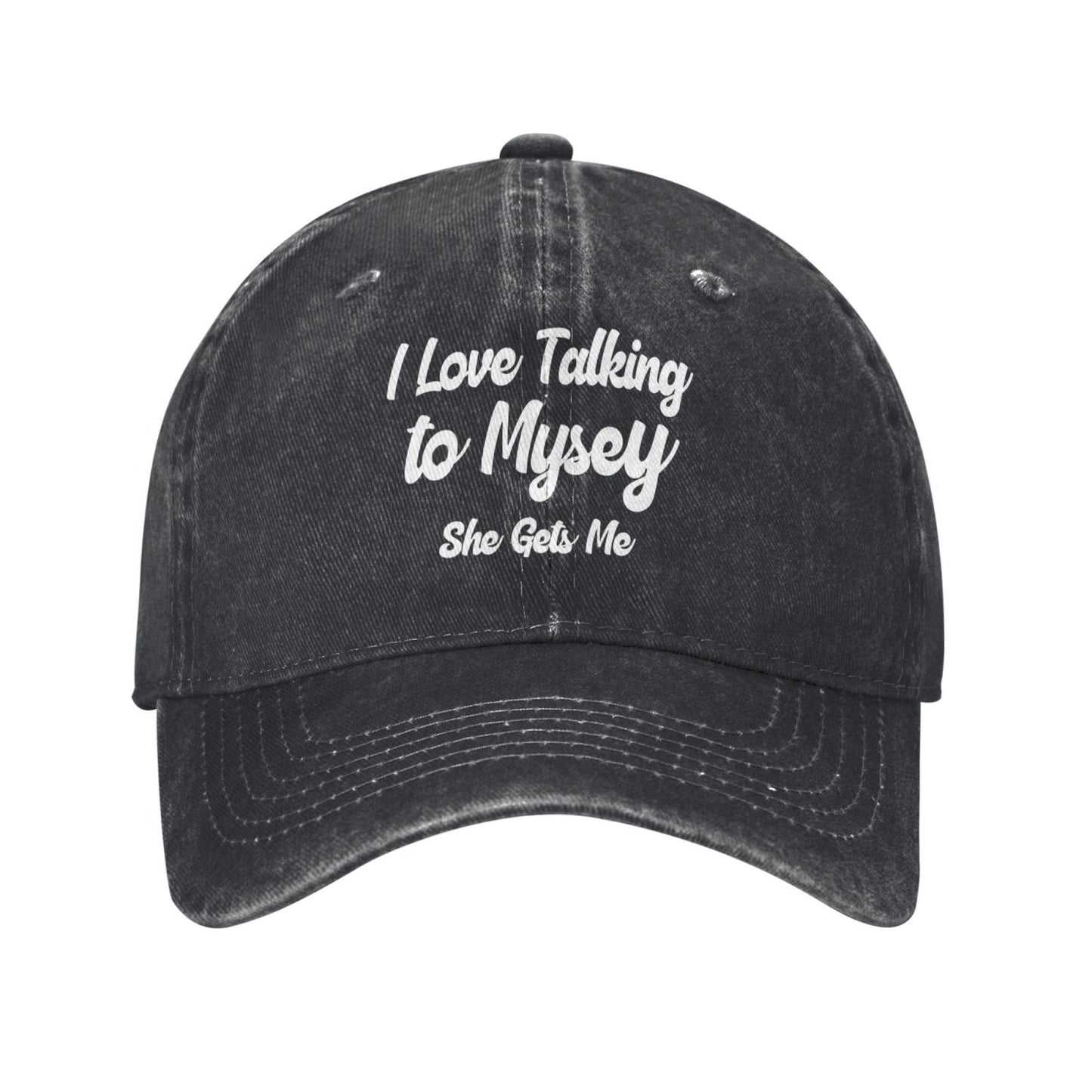 I LOVE Talking To Mysey She Gets Me Printed unisex baseball cap adjustable cap outdoor sun hats trucker hat