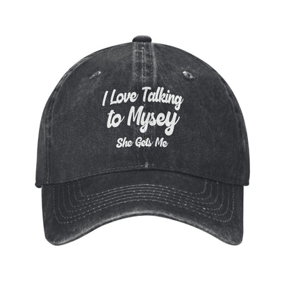 I LOVE Talking To Mysey She Gets Me Printed unisex baseball cap adjustable cap outdoor sun hats trucker hat