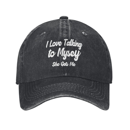 I LOVE Talking To Mysey She Gets Me Printed unisex baseball cap adjustable cap outdoor sun hats trucker hat