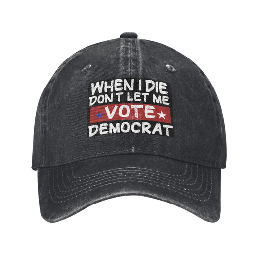 WHEN I DIE DON'T LET ME VOTE DEMOCRAT Printed unisex baseball cap adjustable cap outdoor sunshade trucker hat